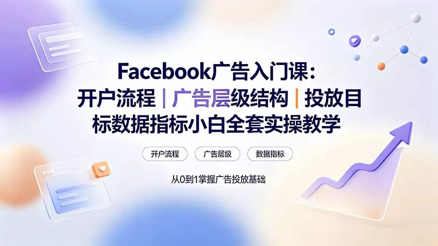 Facebook广告入门课：开户流程｜广告层级结构｜投放目标数据指标小白全套实操教学胖子网创胖子网创