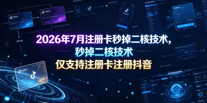 2026年7月注册卡秒掉二核技术,仅支持注册卡注册抖音 2026年7月注册卡秒掉二核技术,仅支持注册卡注册抖音