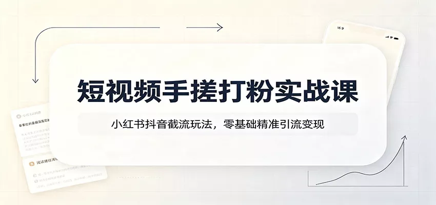 短视频手搓打粉实战课：小红书抖音截流玩法，零基础精准引流变现胖子网创胖子网创