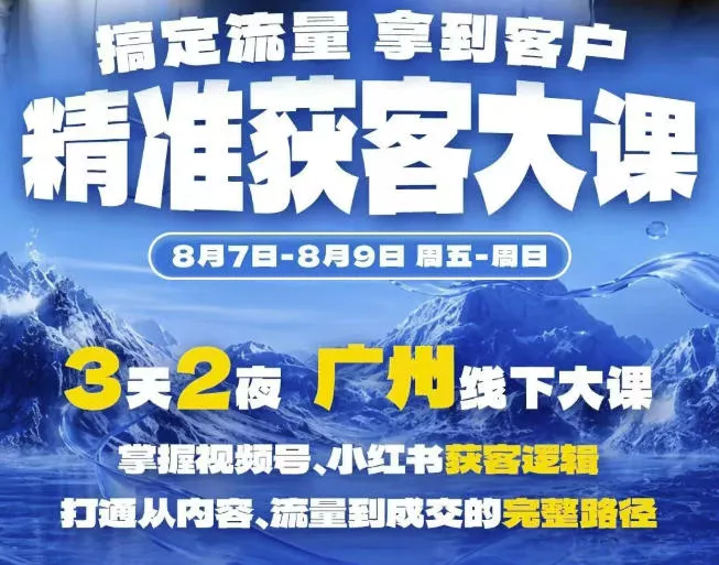 精准获客实战大课，掌握视频号、小红书获客逻辑，打通从内容、流量到成交的完整路径(广州站8.7-9)胖子网创胖子网创