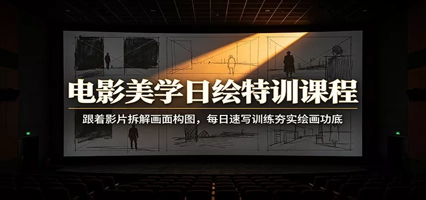 电影美学日绘特训课程：跟着影片拆解画面构图，每日速写训练夯实绘画功底胖子网创胖子网创