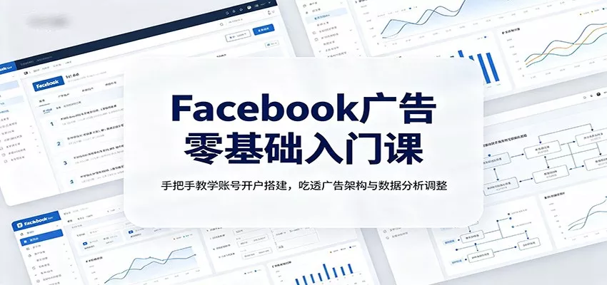 Facebook广告零基础入门课：手把手教学账号开户搭建，吃透广告架构与数据分析调整胖子网创胖子网创
