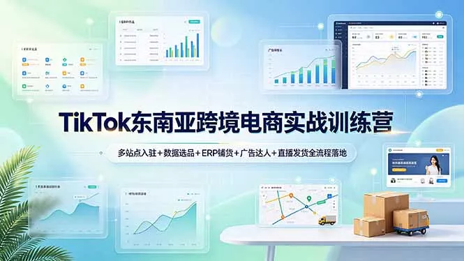 TikTok东南亚跨境电商实战训练营：多站点入驻+数据选品+ERP铺货+广告达人+直播发货全流程落地胖子网创胖子网创