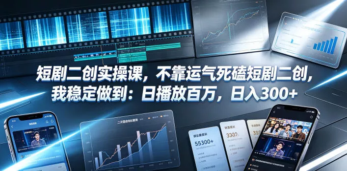 短剧二创实操课，不靠运气死磕短剧二创，我稳定做到：日播放百万，日入300+胖子网创胖子网创