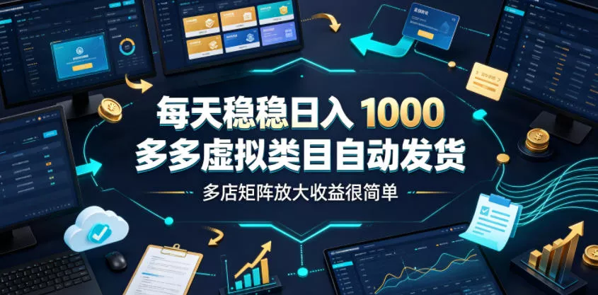 每天稳稳日入1000,多多虚拟类目自动发货,多店矩阵放大收益很简单【揭秘】 每天稳稳日入1000,多多虚拟类目自动发货,多店矩阵放大收益很简单【揭秘】
