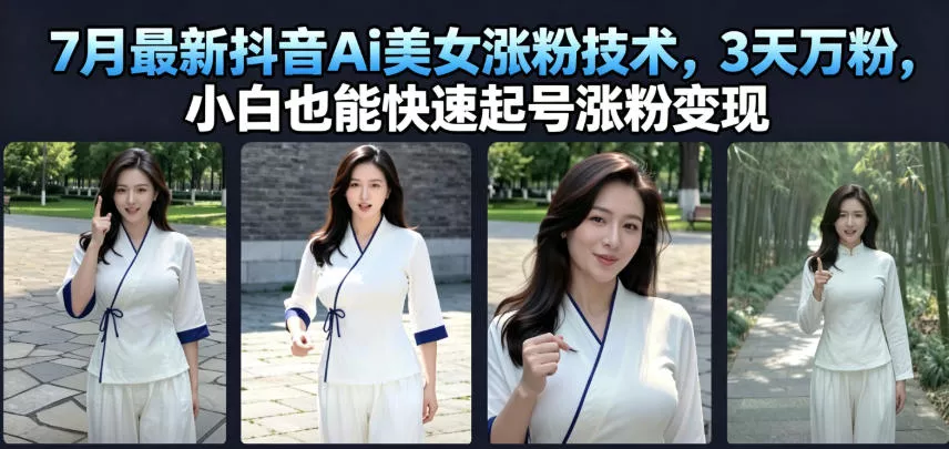 7月最新抖音Ai美女涨粉技术，3天万粉，小白也能快速起号涨粉变现胖子网创胖子网创
