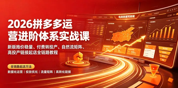 2026拼多多运营进阶体系实战课｜新版拖价稳量、付费转投产、自然流矩阵、高投产链接起店全链路教程胖子网创胖子网创