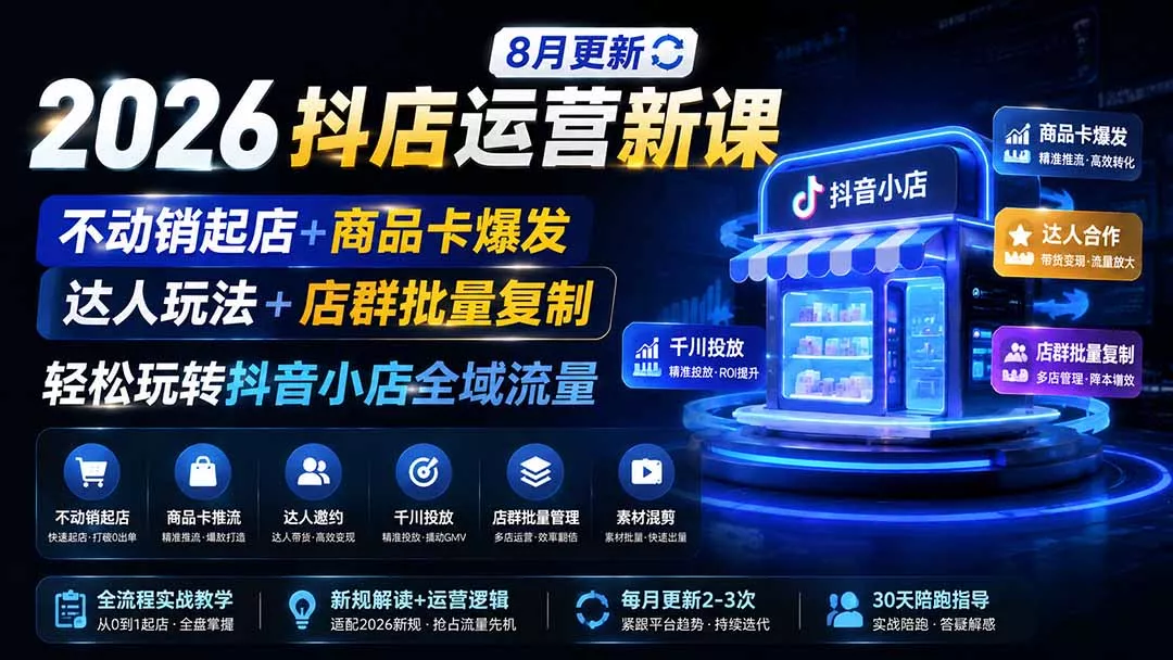 2026抖店运营新课｜8月更新｜不动销起店+商品卡爆发｜达人玩法+店群批量复制｜轻松玩转抖音小店全域流量胖子网创胖子网创
