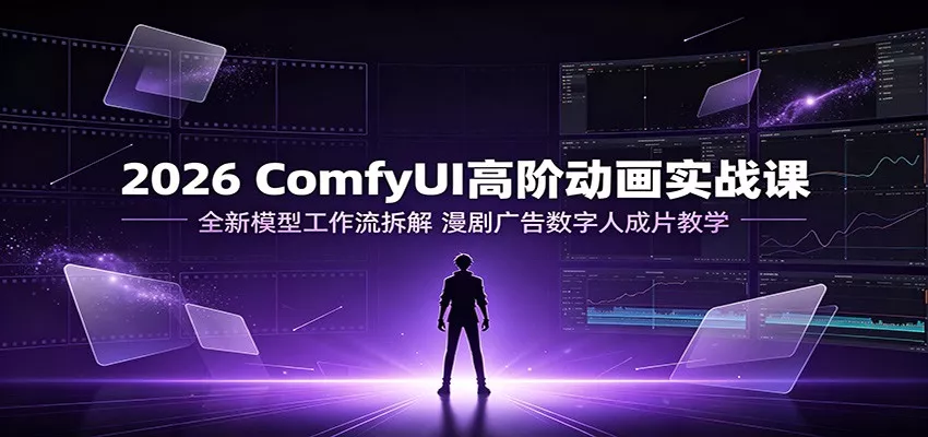 2026 ComfyUI高阶动画实战课：全新模型工作流拆解，漫剧广告数字人成片教学胖子网创胖子网创