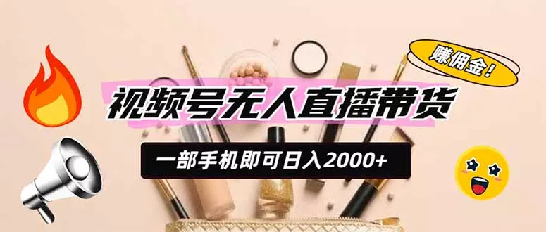 视频号无人直播带货，一部手机即可日入2000+，躺赚商家CPS佣金胖子网创胖子网创
