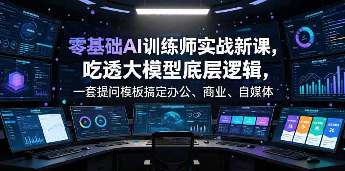 零基础AI训练师实战课，吃透大模型底层逻辑，一套提问模板搞定办公、商业、自媒体、设计、生活全场景AI落地应用胖子网创胖子网创
