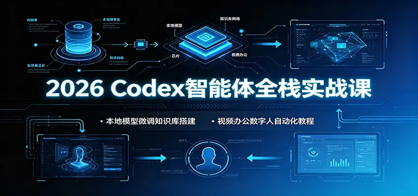 2026 Codex智能体全栈实战课：本地模型微调知识库搭建，视频办公数字人自动化教程胖子网创胖子网创