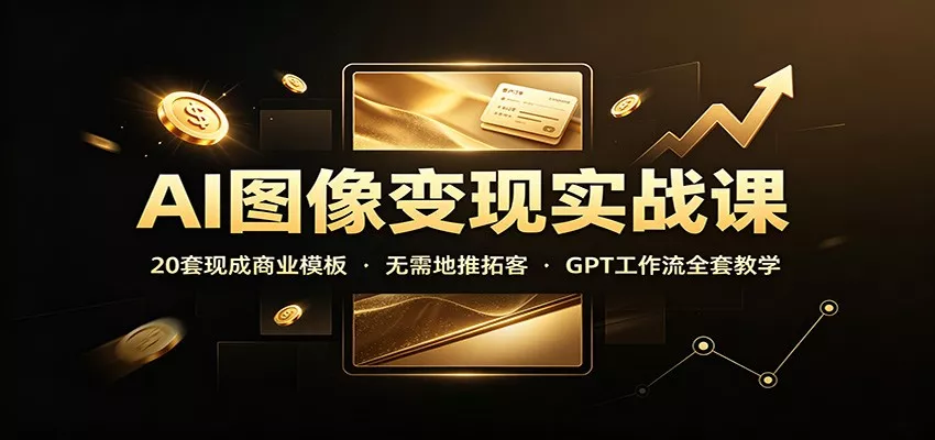AI图像变现实战课：20套现成商业模板，无需地推拓客，GPT工作流全套教学胖子网创胖子网创