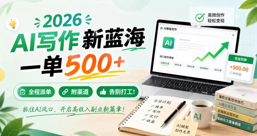 2026 AI写作新蓝海，一单500+，全程派单，附渠道，告别打工！【揭秘】胖子网创胖子网创