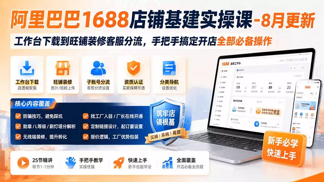 阿里巴巴1688店铺基建实操课-8月更新；工作台下载到旺铺装修客服分流，手把手搞定开店全部必备操作胖子网创胖子网创