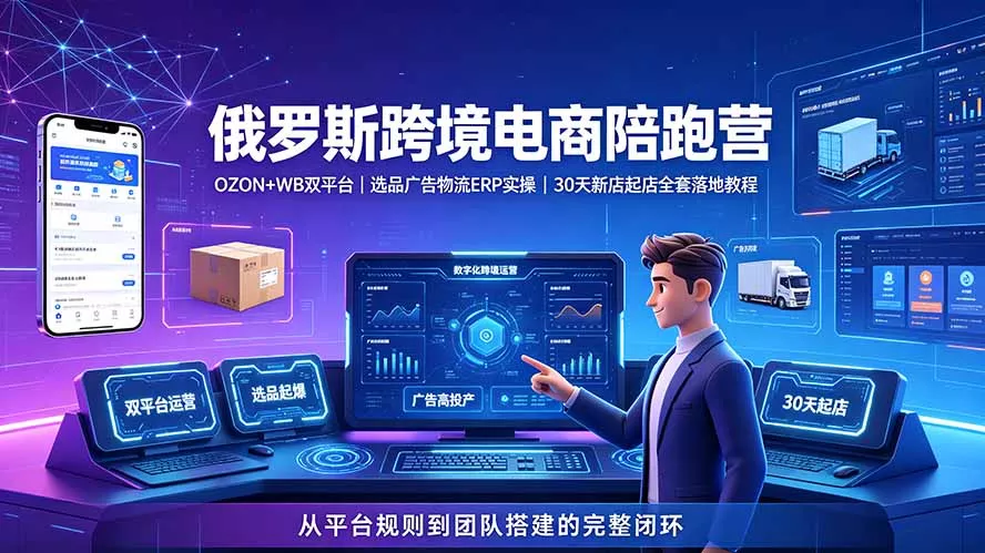 2026俄罗斯跨境电商陪跑营：OZON+WB双平台｜选品广告物流ERP实操｜30天新店起店全套落地教程胖子网创胖子网创