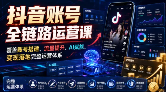 抖音账号全链路运营课,覆盖账号搭建、流量提升、AI赋能、变现落地完整运营体系 抖音账号全链路运营课,覆盖账号搭建、流量提升、AI赋能、变现落地完整运营体系