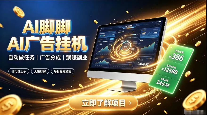 AI脚脚广告挂G|全自动被动副业,自动完成平台广告任务賺取广告分成【揭秘】 AI脚脚广告挂G|全自动被动副业,自动完成平台广告任务賺取广告分成【揭秘】
