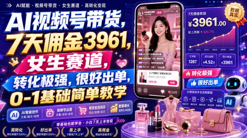 AI视频号带货,7天佣金3961,女生赛道,转化极强,很好出单,0-1基础简单教学 AI视频号带货,7天佣金3961,女生赛道,转化极强,很好出单,0-1基础简单教学