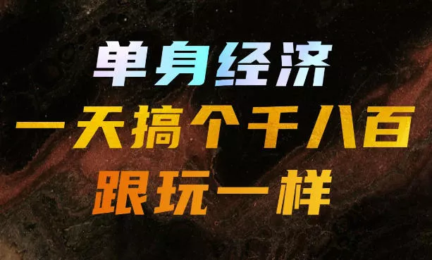 单身经济，拿出执行力一天搞个千八百跟玩一样，普通人随时入局，且长期可做【揭秘】胖子网创胖子网创