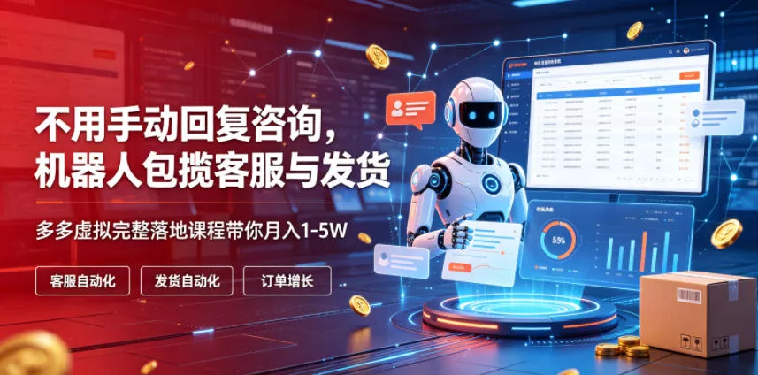 不用手动回复咨询，机器人包揽客服与发货，多多虚拟完整落地课程带你月入1-5W【揭秘】胖子网创胖子网创