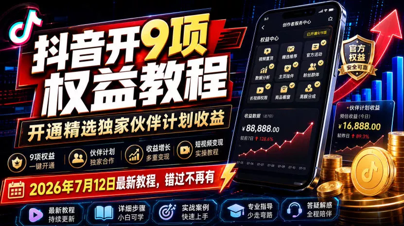 抖音开9项权益教程,开通精选独家伙伴计划收益,2026年7月12日最新教程,错过不再有 抖音开9项权益教程,开通精选独家伙伴计划收益,2026年7月12日最新教程,错过不再有