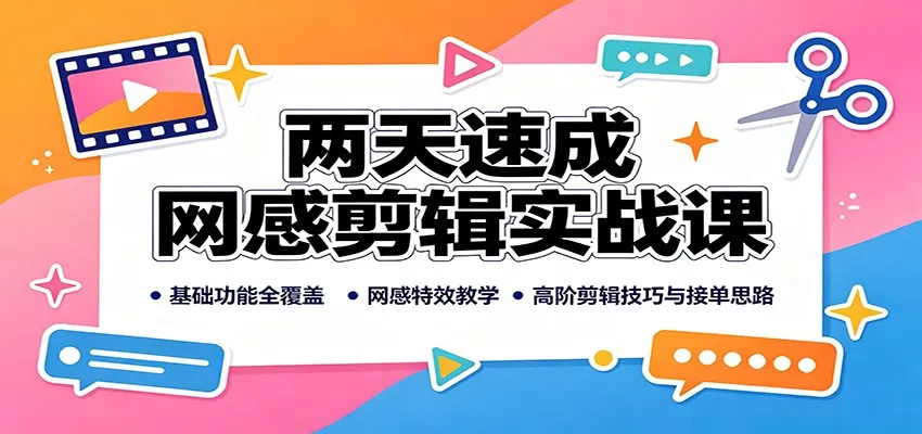 两天速成网感剪辑实战课：基础功能全覆盖，网感特效教学，高阶剪辑技巧与接单思路胖子网创胖子网创