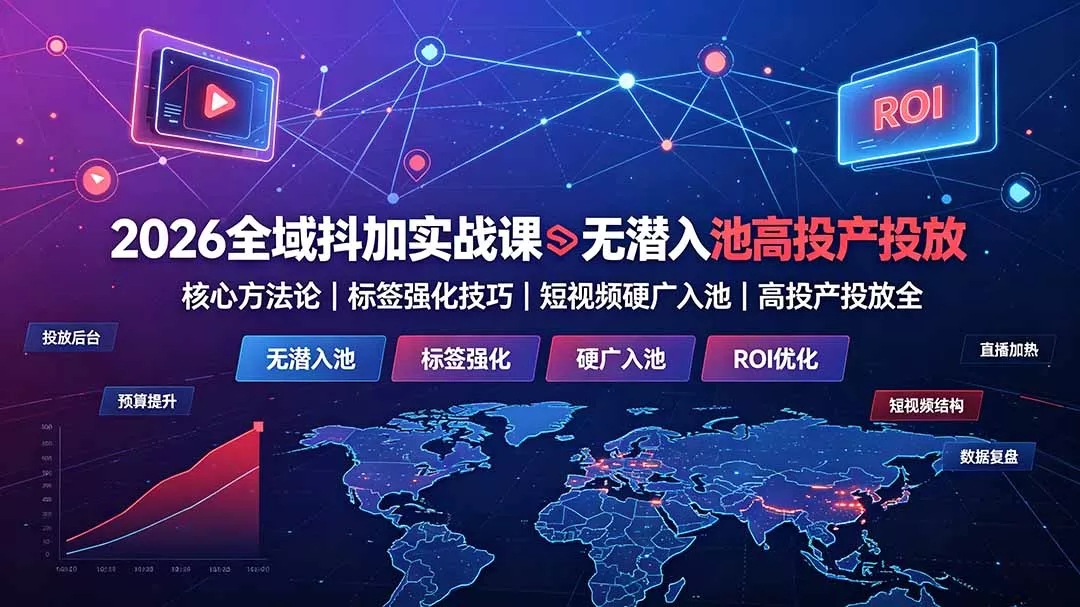 2026全域抖加实战课：无潜入池核心方法论｜标签强化技巧｜短视频硬广入池｜高投产投放全教程胖子网创胖子网创