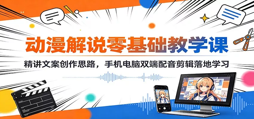 动漫解说零基础教学课：精讲文案创作思路，手机电脑双端配音剪辑落地学习胖子网创胖子网创
