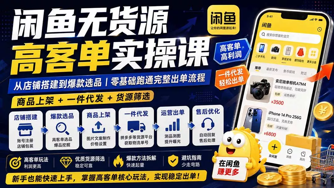 闲鱼无货源高客单实操课：从店铺搭建到爆款选品｜商品上架+一件代发+货源筛选，零基础跑通完整出单流程胖子网创胖子网创