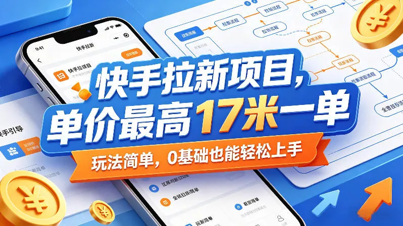 快手拉新项目，单价最高17米一单，玩法简单，0基础也能轻松上手(更新08月07日)胖子网创胖子网创