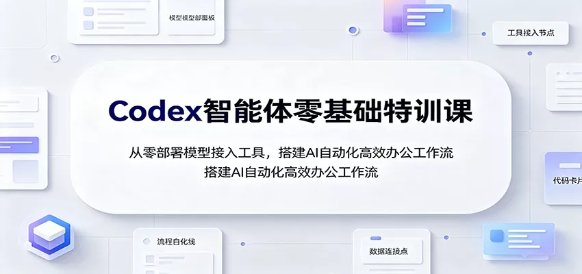 Codex智能体零基础特训课：从零部署模型接入工具，搭建AI自动化高效办公工作流胖子网创胖子网创