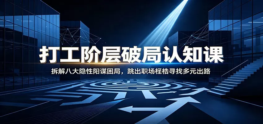 打工阶层破局认知:拆解八大隐性阳谋困局,跳出职场桎梏寻找多元出路胖子网创胖子网创