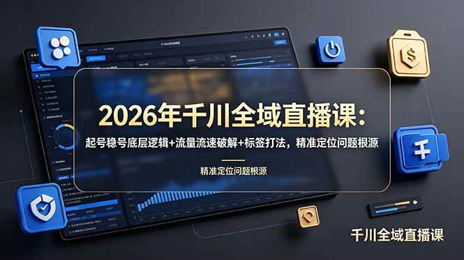 （19117期） 2026年千川全域直播课：起号稳号底层逻辑+流量流速破解+标签打法，精准定位问题根源胖子网创胖子网创