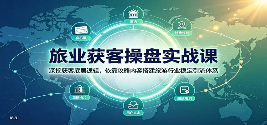 旅业获客操盘实战课：深挖获客底层逻辑，依靠攻略内容搭建旅游行业稳定引流体系胖子网创胖子网创