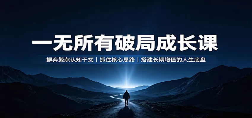 一无所有破局成长课：摒弃繁杂认知干扰，抓住核心思路，搭建长期增值的人生底盘胖子网创胖子网创