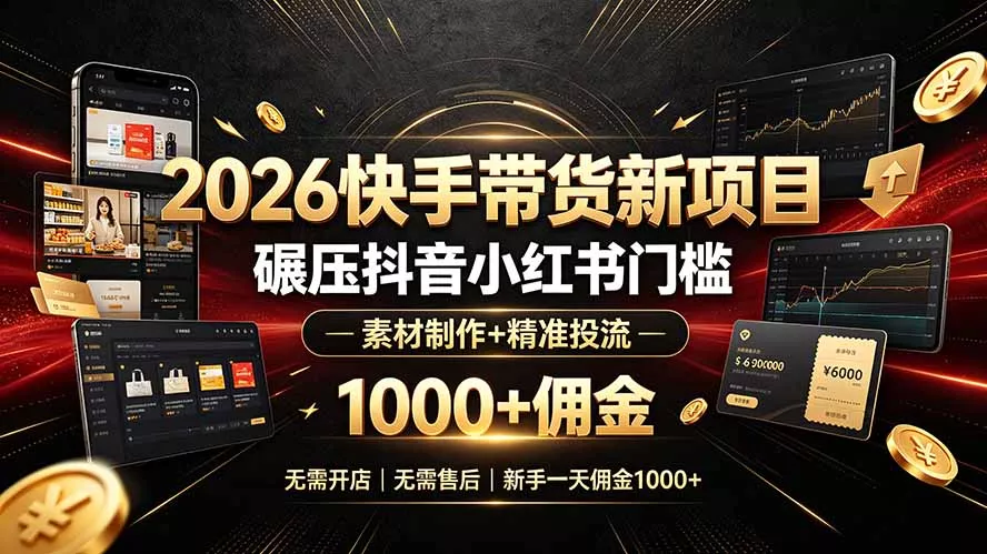 2026快手带货新项目|碾压抖音小红书门槛,素材制作+精准投流,无需开店,无需售后,新手一天佣金1000+ 2026快手带货新项目|碾压抖音小红书门槛,素材制作+精准投流,无需开店,无需售后,新手一天佣金1000+