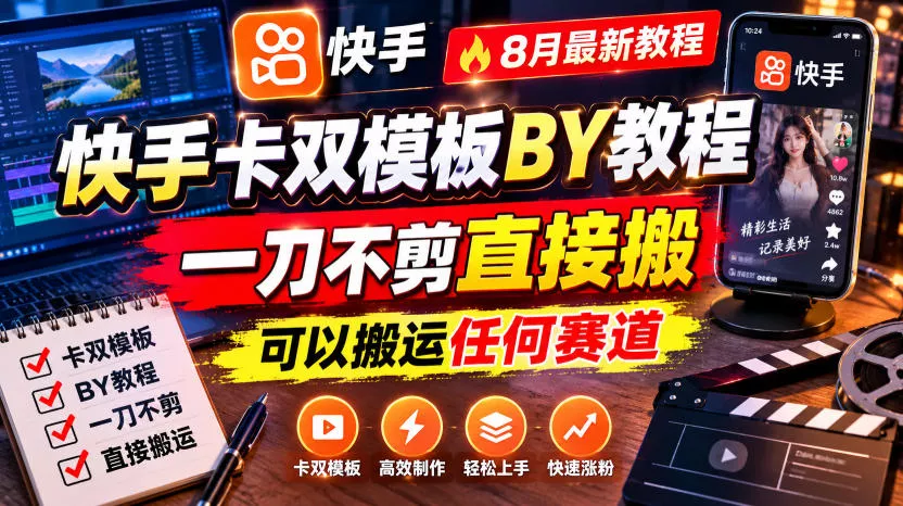 快手卡双模板搬运教程，8月最新教程，一刀不剪直接搬，可以搬运任何赛道胖子网创胖子网创
