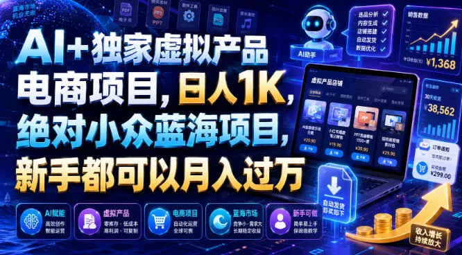 AI+独家虚拟产品电商项目，日人1K，绝对小众蓝海项目，新手都可以月入过万【揭秘】胖子网创胖子网创