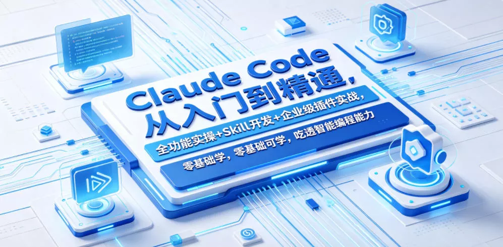 Claude Code从入门到精通，全功能实操+Skill开发+企业级插件实战，零基础可学，吃透智能编程全能力(更新0712)胖子网创胖子网创