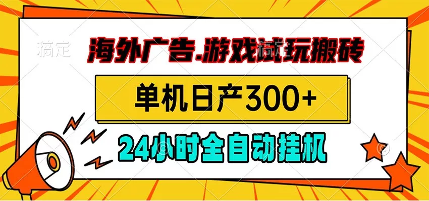 海外广告视频挂机，小游戏试玩搬砖，单机日产300+，脚本24小时全自动挂机胖子网创胖子网创