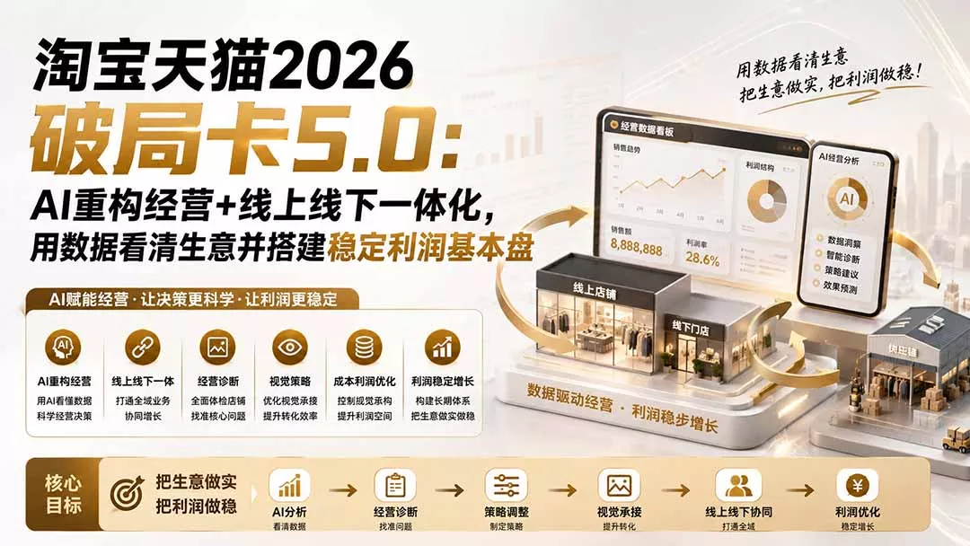 淘宝天猫2026破局卡5.0：AI重构经营+线上线下一体化，用数据看清生意并搭建稳定利润基本盘胖子网创胖子网创