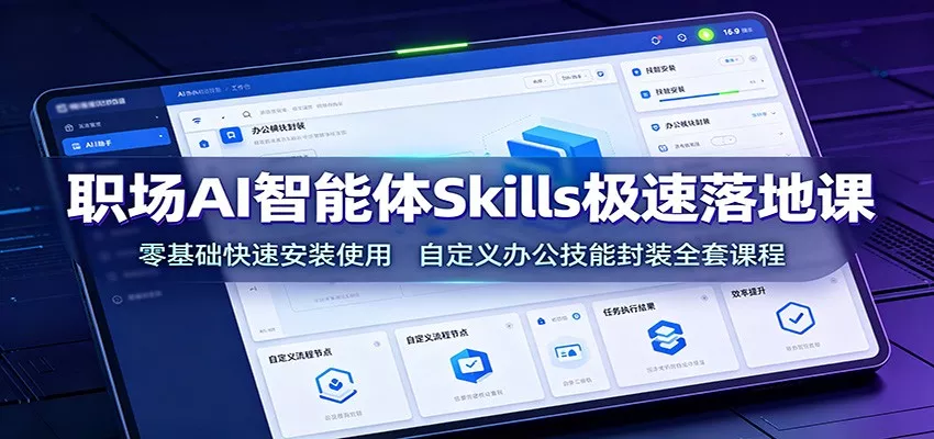 职场AI智能体Skills极速落地课：零基础快速安装使用，自定义办公技能封装全套课程胖子网创胖子网创