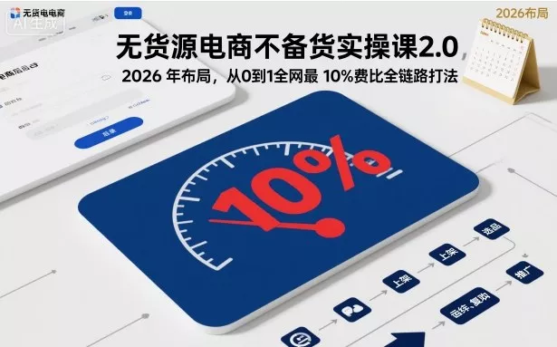 无货源电商不备货实操课2.0,2026年布局,从0到1全网最低10%费比全链路打法【更新26年7月22日】 无货源电商不备货实操课2.0,2026年布局,从0到1全网最低10%费比全链路打法【更新26年7月22日】