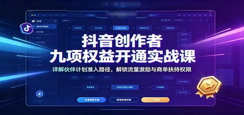 抖音创作者九项权益开通实战课：详解伙伴计划准入路径，解锁流量激励与商单扶持权限胖子网创胖子网创